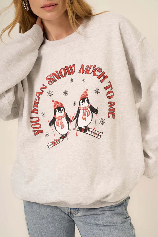 SNOW MUCH TO ME SWEATSHIRT